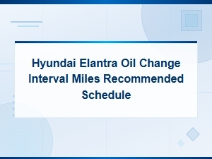 Hyundai Elantra Oil Change Interval and Recommended Schedule
