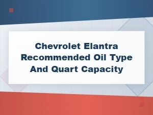 Chevrolet Elantra Recommended Oil Type and Quart Capacity