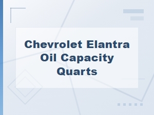 Chevrolet Elantra Oil Capacity in Quarts for Oil Changes
