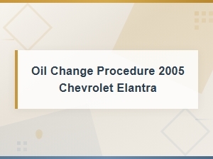 Oil Change Procedure 2005 Chevrolet Elantra