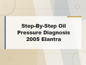 Step-By-Step Oil Pressure Diagnosis for a 2005 Hyundai Elantra